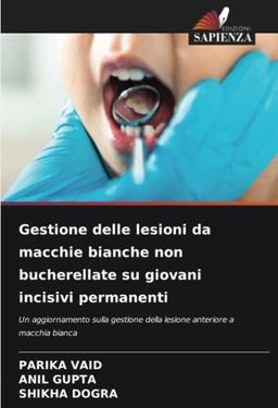 Gestione delle lesioni da macchie bianche non bucherellate su giovani incisivi permanenti: Un aggiornamento sulla gestione della lesione anteriore a macchia bianca