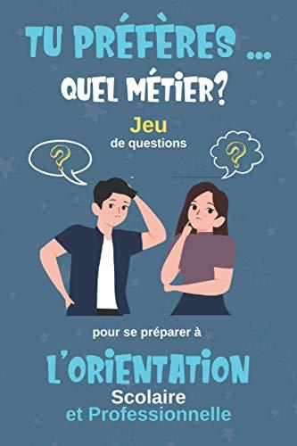 Tu préfères ... Quel métier? Jeu de questions pour se préparer à l'Orientation Scolaire et Professionnelle.: Carnet d'activités pour les enfants et les élèves du collège et Lycée.