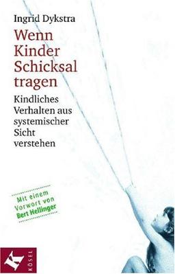 Wenn Kinder Schicksal tragen: Kindliches Verhalten aus systemischer Sicht verstehen. Mit einem Vorwort von Bert Hellinger