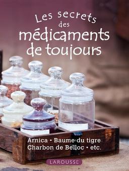 Les secrets des médicaments de toujours : Arnica, baume du tigre, charbon de Belloc, etc