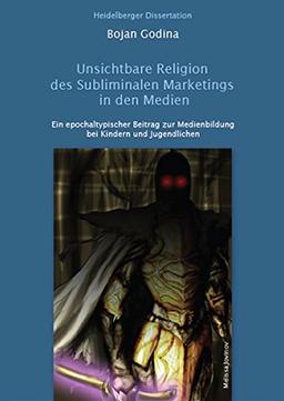 Unsichtbare Religion des Subliminalen Marketings in den Medien: Ein epochaltypischer Beitrag zur Medienbildung bei Kindern und Jugendlichen