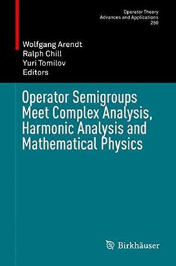 Operator Semigroups Meet Complex Analysis, Harmonic Analysis and Mathematical Physics (Operator Theory: Advances and Applications)