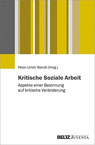 Kritische Soziale Arbeit: Aspekte einer Besinnung auf kritische Veränderung