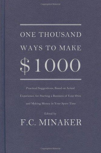 One Thousand Ways to Make $1000: Practical Suggestions, Based on Actual Experience, for Starting a Business of Your Own and Making Money in Your Spare