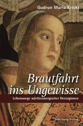 Brautfahrt ins Ungewisse: Lebenswege württembergischer Herzoginnen