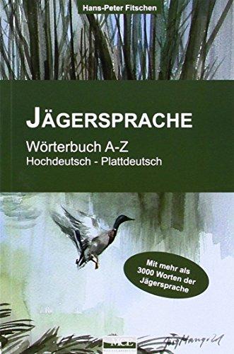 Jägersprache: Wörterbuch A-Z. Hochdeutsch-Plattdeutsch