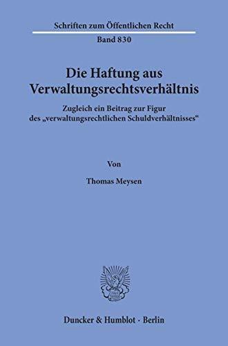 Die Haftung aus Verwaltungsrechtsverhältnis. Zugleich ein Beitrag zur Figur des "verwaltungsrechtlichen Schuldverhältnisses". (Schriften zum Öffentlichen Recht; SÖR 830)