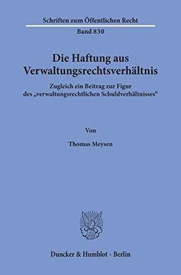 Die Haftung aus Verwaltungsrechtsverhältnis. Zugleich ein Beitrag zur Figur des "verwaltungsrechtlichen Schuldverhältnisses". (Schriften zum Öffentlichen Recht; SÖR 830)