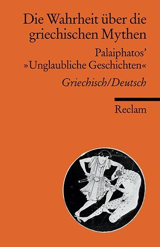 Die Wahrheit über die griechischen Mythen: Palaiphatos' "Unglaubliche Geschichten". Griech. /Dt.