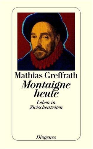 Montaigne heute: Leben in Zwischenzeiten