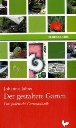 Der gestaltete Garten. Eine praktische Gartenästhetik