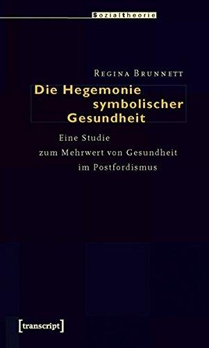 Die Hegemonie symbolischer Gesundheit: Eine Studie zum Mehrwert von Gesundheit im Postfordismus (Sozialtheorie)