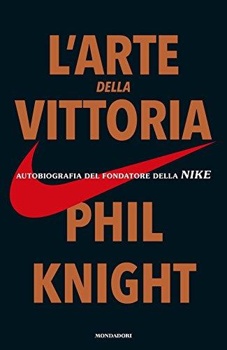 L'arte della vittoria. Autobiografia del fondatore della Nike