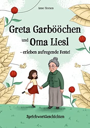 Greta Garbööchen und Oma Liesl - erleben aufregende Feste!: SprichwortGeschichten, ein Lese- und Vorlesebuch für Junge und ... Junggebliebene!