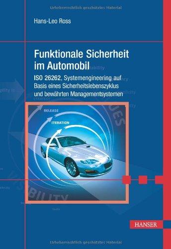 Funktionale Sicherheit im Automobil: ISO 26262, Systemengineering auf Basis eines Sicherheitslebenszyklus und bewährten Managementsystemen