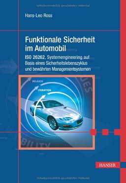 Funktionale Sicherheit im Automobil: ISO 26262, Systemengineering auf Basis eines Sicherheitslebenszyklus und bewährten Managementsystemen