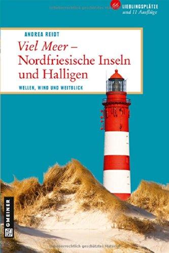 Viel Meer - Nordfriesische Inseln und Halligen: 66 Lieblingsplätze und 11 Ausflüge