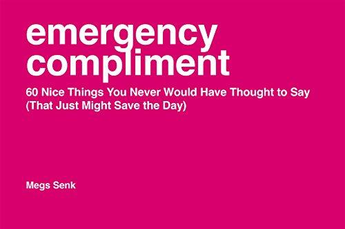 Emergency Compliment: 60 Nice Things You Never Would Have Thought to Say (That Just Might Save the Day)