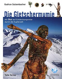 Die Gletschermumie: Mit Ötzi auf Entdeckungsreise durch die Kupferzeit