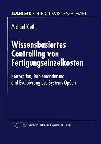 Wissensbasiertes Controlling von Fertigungseinzelkosten: Konzeption, Implementierung und Evaluierung des Systems OpCon (Gabler Edition Wissenschaft)