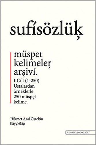 Sufi Sözlük: Müspet Kelimeler Arsivi - Cilt 1 1-250 - Ustalardan örneklerle 250 müspet kelime: Müspet Kelimeler Arşivi. 1. Cilt (1-250) Ustalardan Örneklerle 250 Müspet Kelime.