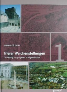 Trierer Weichenstellungen: Ein Beitrag zur jüngeren Stadtgeschichte