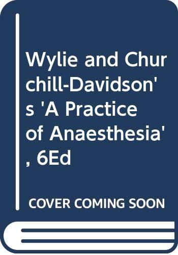 Wylie and Churchill-Davidson's 'A Practice of Anaesthesia', 6Ed