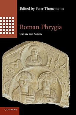 Roman Phrygia: Culture and Society (Greek Culture in the Roman World)