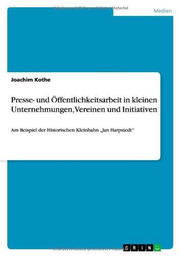 Presse- und Öffentlichkeitsarbeit in kleinen Unternehmungen, Vereinen und Initiativen: Am Beispiel der Historischen Kleinbahn ¿Jan Harpstedt¿