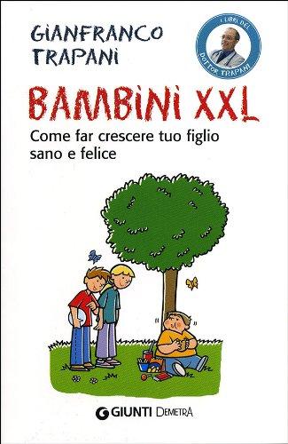 Bambini XXL. Come far crescere tuo figlio sano e felice