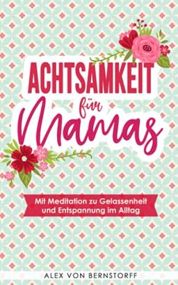 Achtsamkeit für Mamas: Mit Meditation zu Gelassenheit und Entspannung im Alltag