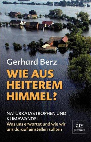 Wie aus heiterem Himmel?: Naturkatastrophen und Klimawandel Was uns erwartet und wie wir uns darauf einstellen sollten