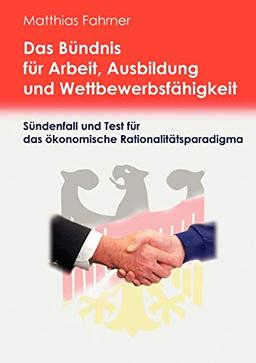 Das Bündnis für Arbeit, Ausbildung und Wettbewerbsfähigkeit: Ein Sünden- und Testfall für das ökonomische Rationalitätsparadigma?