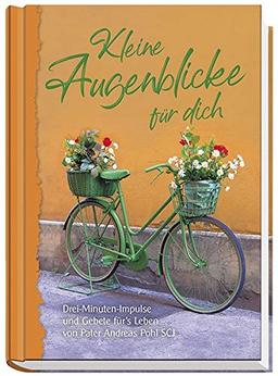 Kleine Augenblicke für dich: Drei-Minuten-Impulse und Gebete für's Leben von Pater Andreas Pohl SCJ