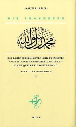 Die Propheten - Zweiter Band: Sayyidina Muhammad: Die Lebensgeschichten der Gesandten Gottes nach arabischen und türkischen Quellen. Sayyidinâ Muªammad