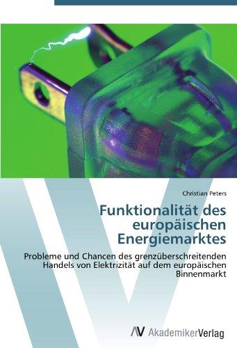 Funktionalität des europäischen Energiemarktes: Probleme und Chancen des grenzüberschreitenden Handels von Elektrizität auf dem europäischen Binnenmarkt