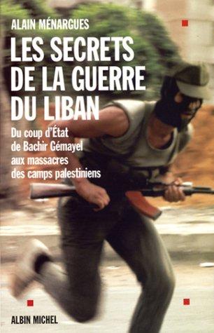 Les secrets de la guerre du Liban : du coup d'Etat de Bachir Gémayel aux massacres des camps palestiniens