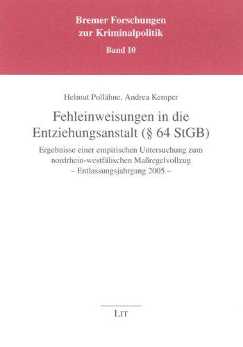 Fehleinweisungen in die Entziehungsanstalt (§ 64 StGB): Ergebnisse einer empirischen Untersuchung zum nordrhein-westfälischen Maßregelvollzug - Entlassungsjahrgang 2005 -