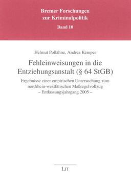 Fehleinweisungen in die Entziehungsanstalt (§ 64 StGB): Ergebnisse einer empirischen Untersuchung zum nordrhein-westfälischen Maßregelvollzug - Entlassungsjahrgang 2005 -