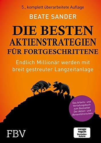 Die besten Aktienstrategien für Fortgeschrittene: Endlich Millionär werden mit breit gestreuter Langzeitanlage - Das Arbeits- und Vertiefungsbuch zum Bestseller Der Aktien- und Börsenführerschein