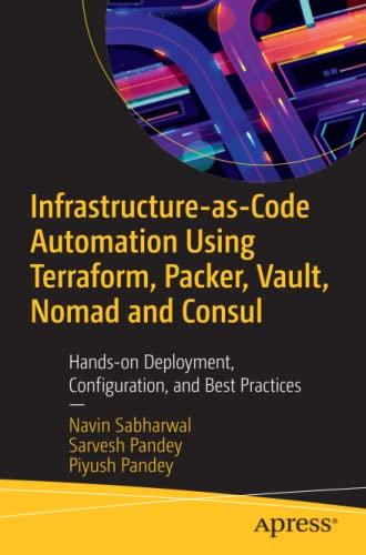 Infrastructure-as-Code Automation Using Terraform, Packer, Vault, Nomad and Consul: Hands-on Deployment, Configuration, and Best Practices