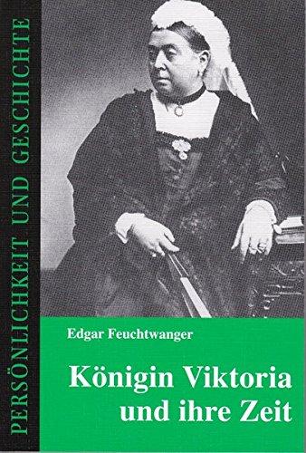 Königin Viktoria und ihre Zeit (Persönlichkeit und Geschichte / Biographische Reihe)