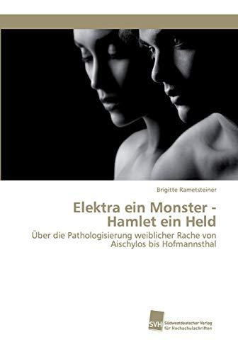 Elektra ein Monster - Hamlet ein Held: Über die Pathologisierung weiblicher Rache von Aischylos bis Hofmannsthal