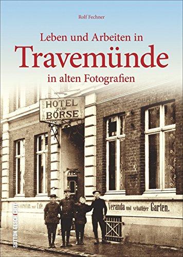 Leben und Arbeiten in Travemünde in alten Fotografien: Bildband mit historischen Aufnahmen aus der Zeit zwischen 1900 und 1980, die das alltägliche ... in Vereinen und Kirchen zeigen (Archivbilder)