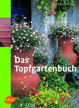 Das Topfgartenbuch: Gärtnern in Töpfen, Terrakotten und Kübeln