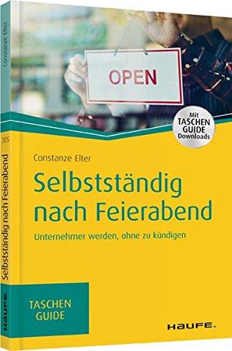 Selbstständig nach Feierabend: Unternehmener werden, ohne zu kündigen (Haufe TaschenGuide)