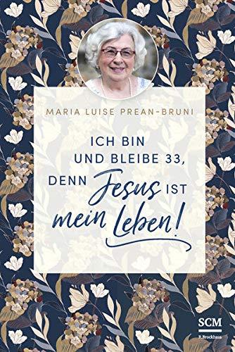 Ich bin und bleibe 33, denn Jesus ist mein Leben! (Die kleine Maria-Prean-Bibliothek, 1, Band 1)