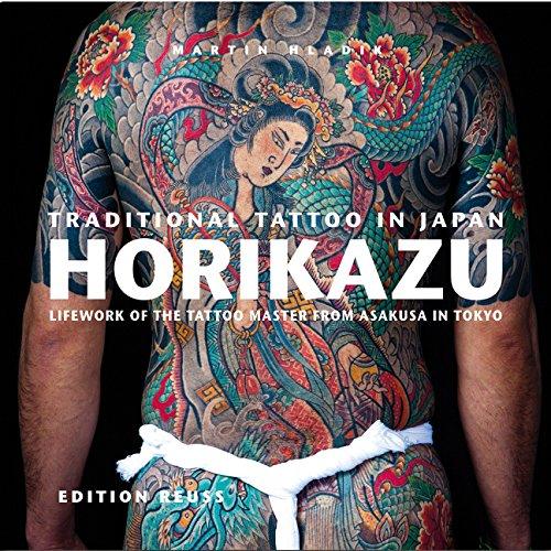 Traditional Tattoo in Japan: Horikazu: Lifework of the tattoo master from Asakusa in Tokyo