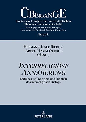 Interreligiöse Annäherung: Beiträge zur Theologie und Didaktik des interreligiösen Dialogs (Übergänge. Studien zur Evangelischen und Katholischen Theologie/Religionspädagogik, Band 23)