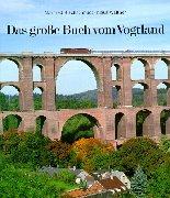 Das große Buch vom Vogtland. Reisen zwischen Elster und Saale